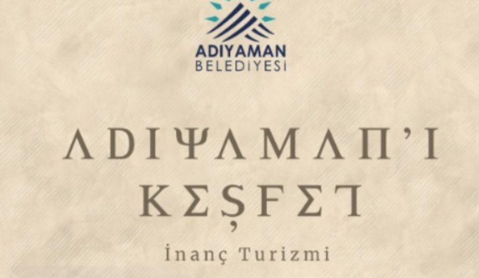 ADIYAMAN BELEDİYESİ’NDEN ADIYAMAN’IN İNANÇ TURİZMİNİ TANITAN ÖDÜLLÜ PROJE