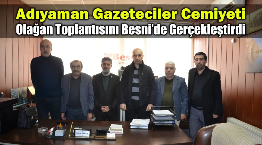 ADIYAMAN GAZETECİLER CEMİYETİ, BESNİ’DE TOPLANARAK BÖLGENİN GÜNDEMİNİ DEĞERLENDİRDİ